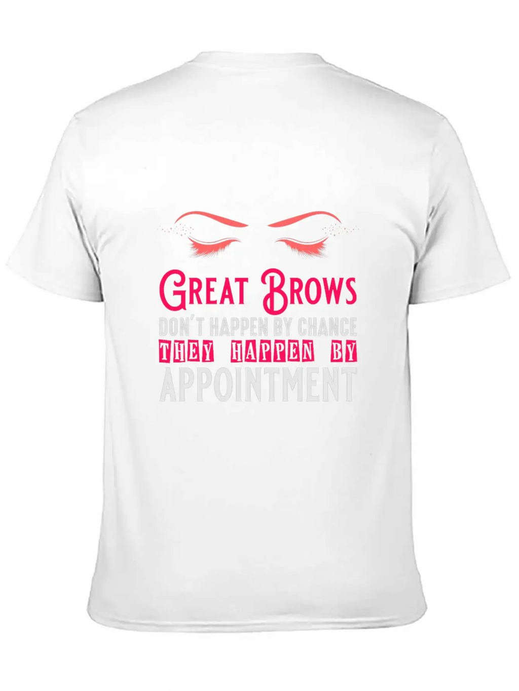 Great Brows Don't Happen By Chance - Makeup Artist Casual Graphic T-Shirt – Simple And Comfortable Daily Wear