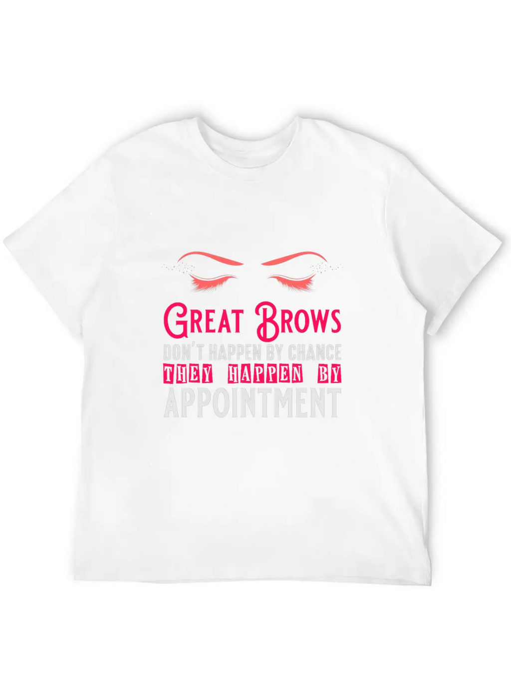 Great Brows Don't Happen By Chance - Makeup Artist Casual Graphic T-Shirt – Simple And Comfortable Daily Wear