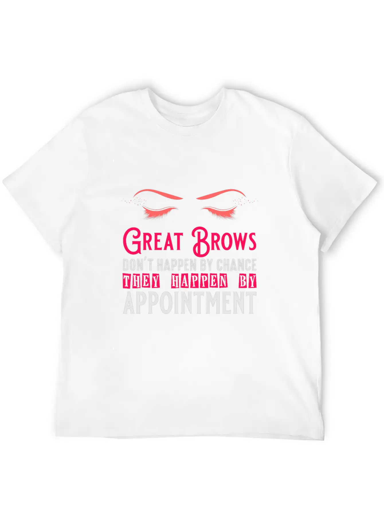Great Brows Don't Happen By Chance - Makeup Artist Casual Graphic T-Shirt – Simple And Comfortable Daily Wear