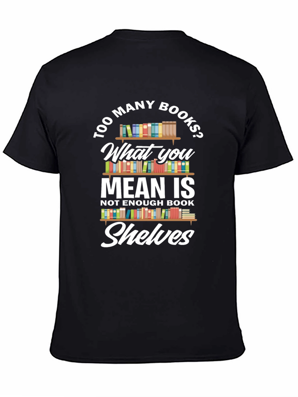 Too Many Books? Novelty Graphic Tee
