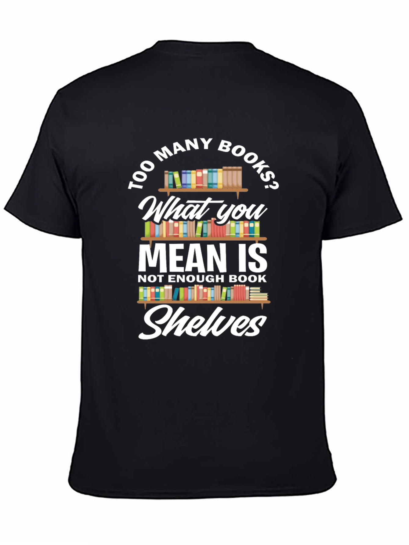 Too Many Books? Novelty Graphic Tee