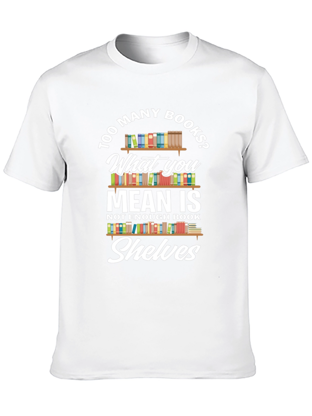 Too Many Books? Novelty Graphic Tee