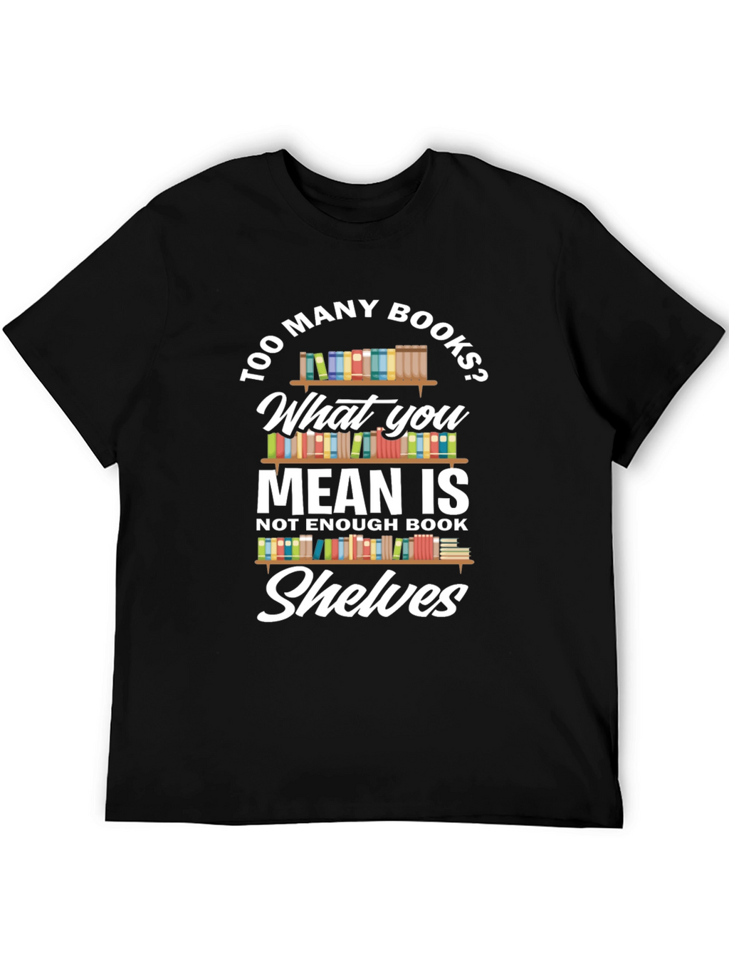 Too Many Books? Novelty Graphic Tee