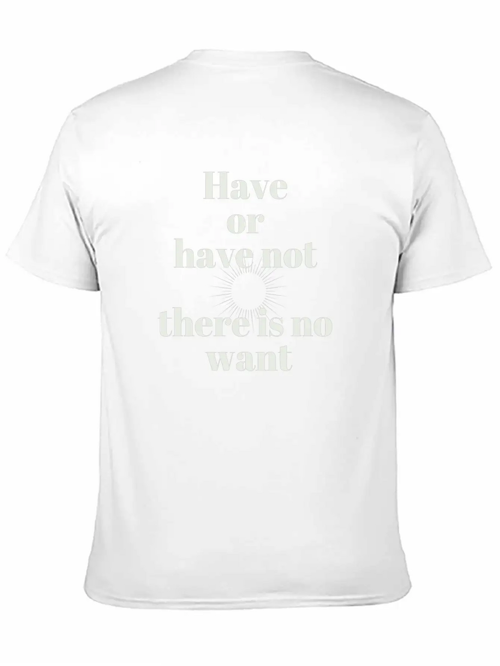 Have Or Have Not | There Is No Want Stylish Everyday T-Shirt – Unisex Basic Cotton Tee