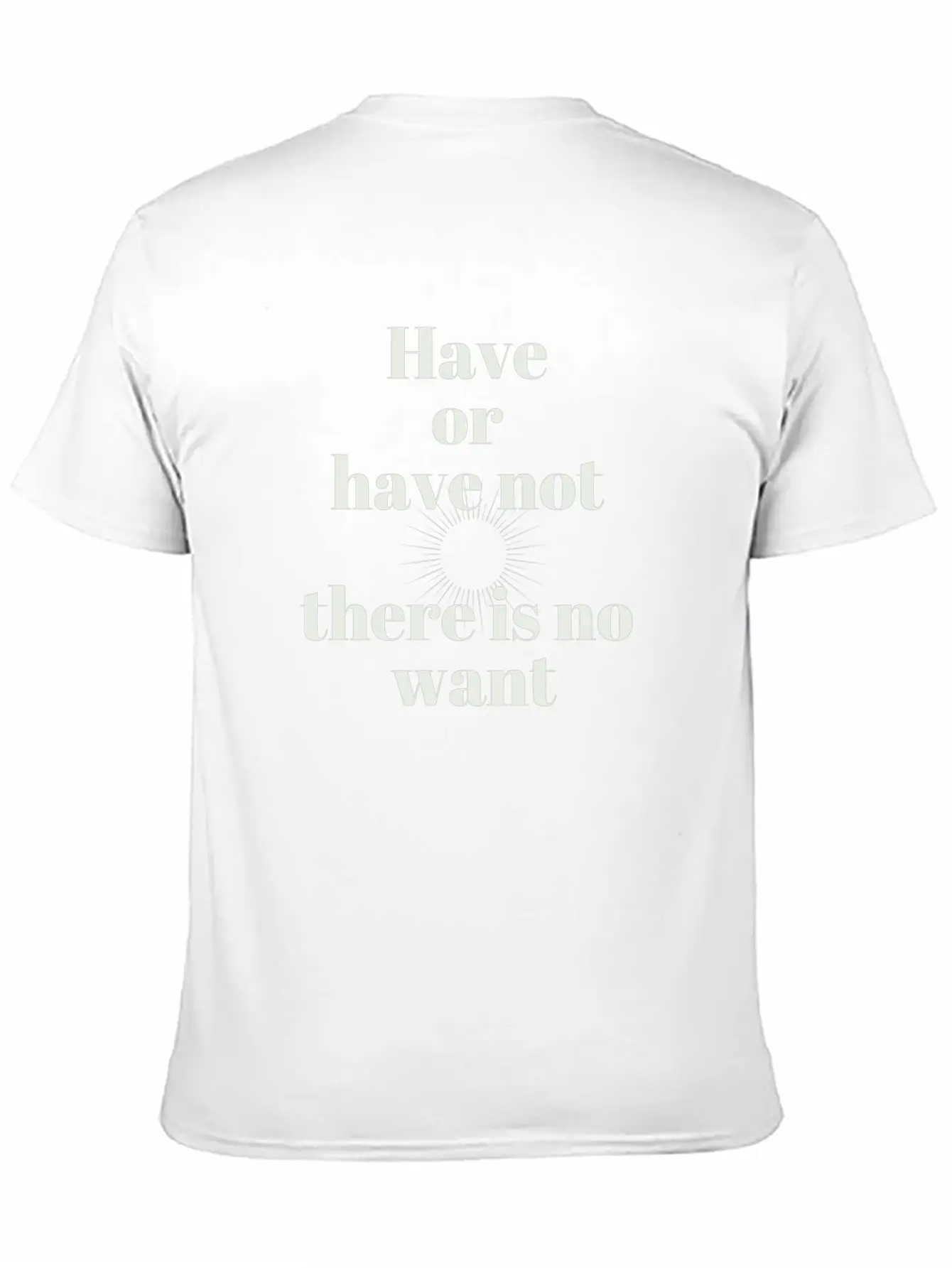 Have Or Have Not | There Is No Want Stylish Everyday T-Shirt – Unisex Basic Cotton Tee