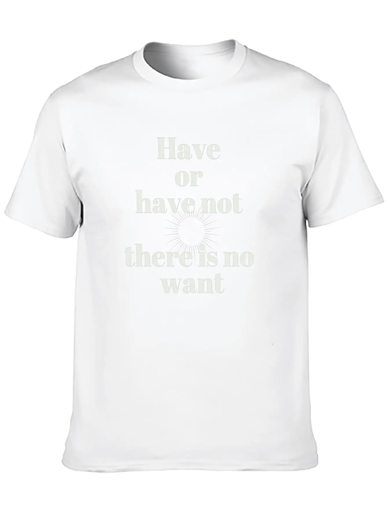 Have Or Have Not | There Is No Want Stylish Everyday T-Shirt – Unisex Basic Cotton Tee