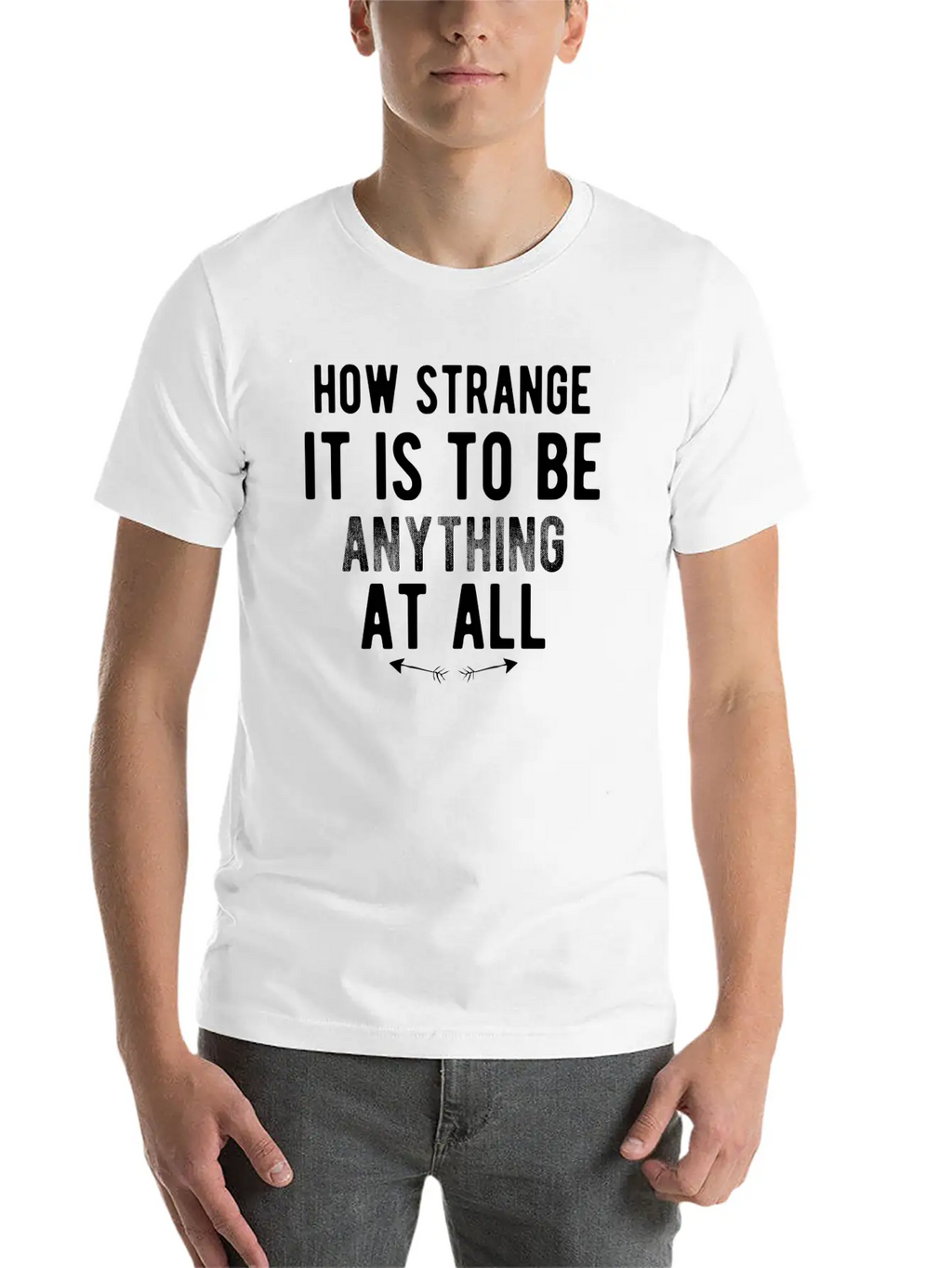 How Strange It Is To Be Anything At All Stylish Everyday T-Shirt – Unisex Basic Cotton Tee
