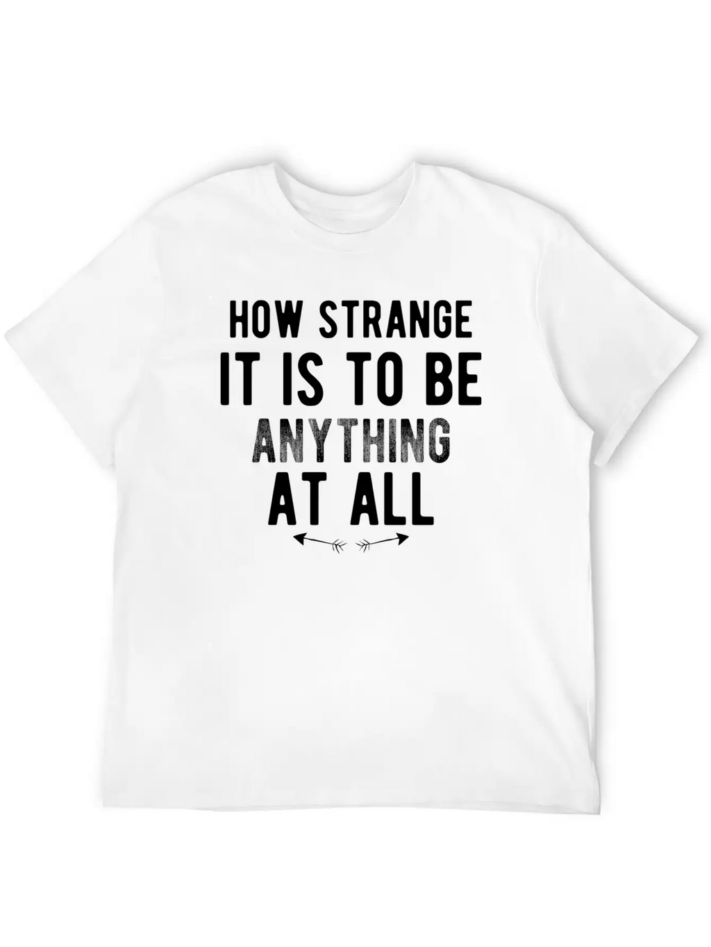 How Strange It Is To Be Anything At All Stylish Everyday T-Shirt – Unisex Basic Cotton Tee