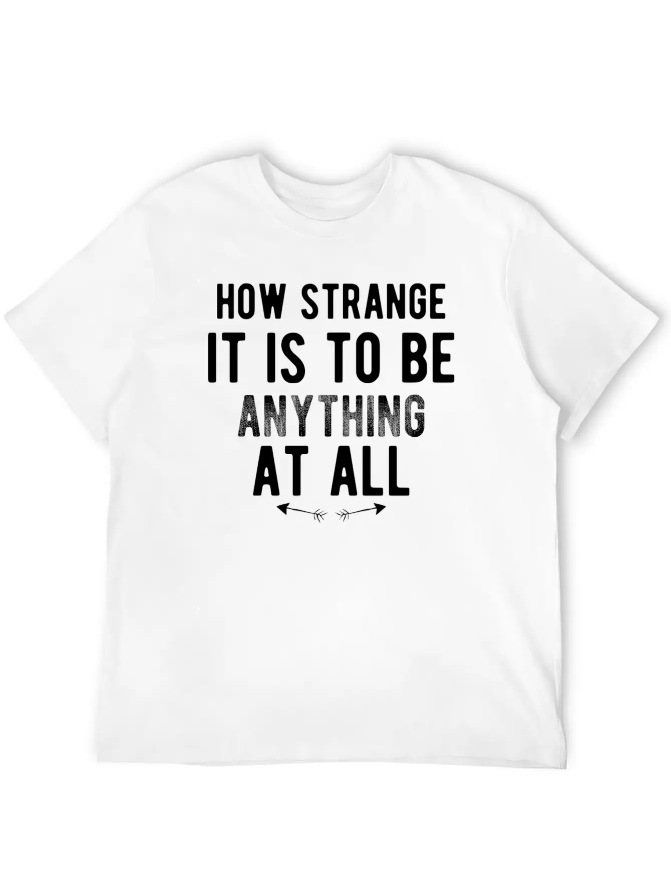 How Strange It Is To Be Anything At All Stylish Everyday T-Shirt – Unisex Basic Cotton Tee