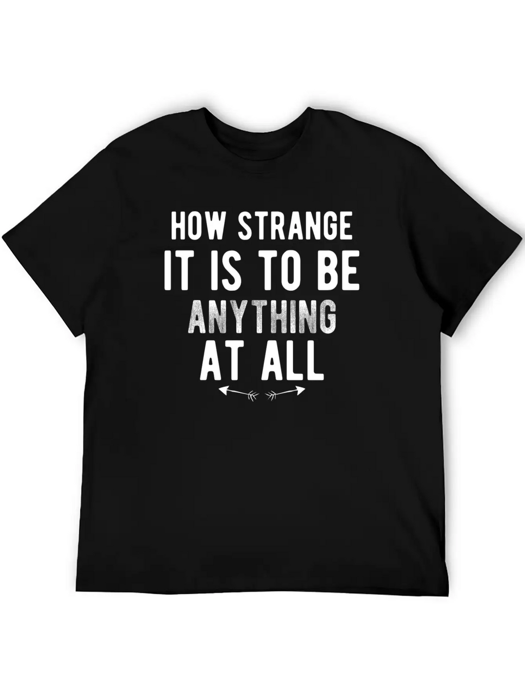 How Strange It Is To Be Anything At All Stylish Everyday T-Shirt – Unisex Basic Cotton Tee