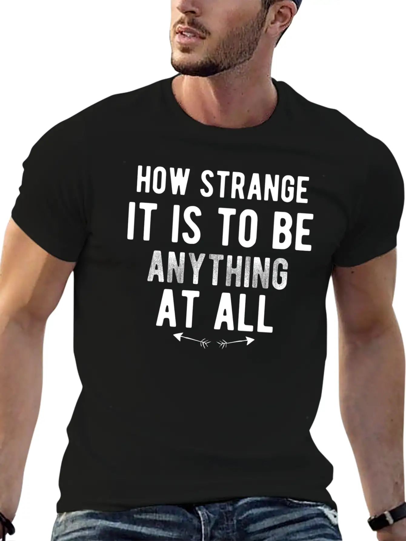 How Strange It Is To Be Anything At All Stylish Everyday T-Shirt – Unisex Basic Cotton Tee