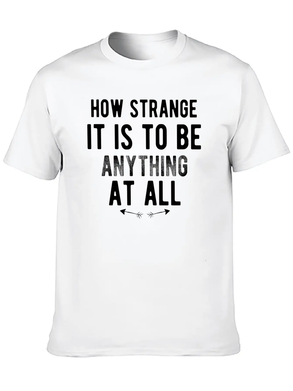 How Strange It Is To Be Anything At All Stylish Everyday T-Shirt – Unisex Basic Cotton Tee