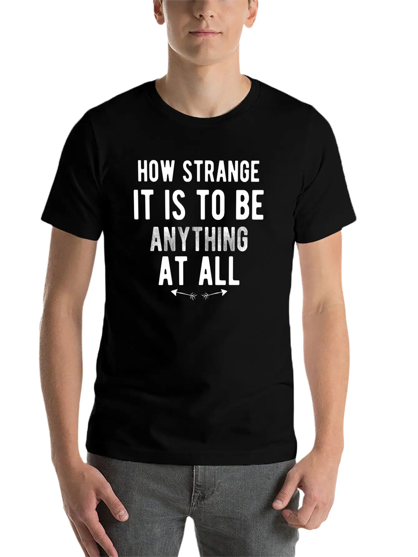 How Strange It Is To Be Anything At All Stylish Everyday T-Shirt – Unisex Basic Cotton Tee