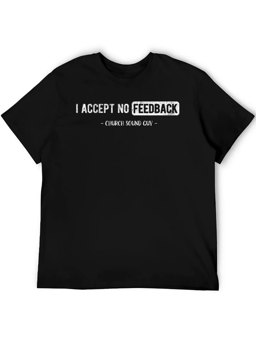 I Accept No Feedback Church Sound Engineer Sound Casual Graphic T-Shirt – Simple And Comfortable Daily Wear