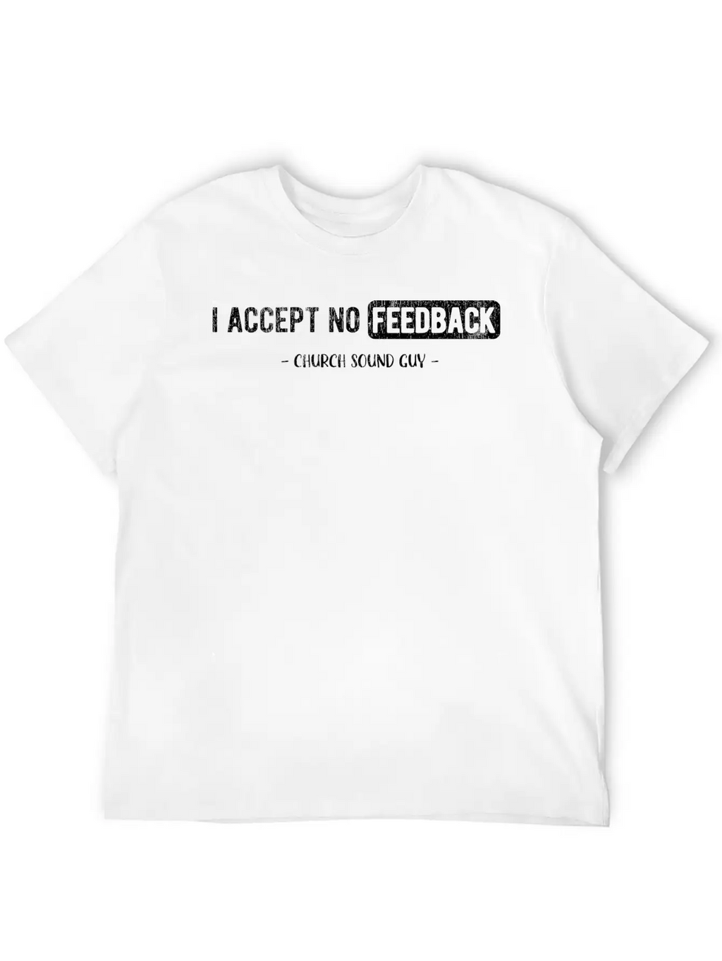 I Accept No Feedback Church Sound Engineer Sound Casual Graphic T-Shirt – Simple And Comfortable Daily Wear