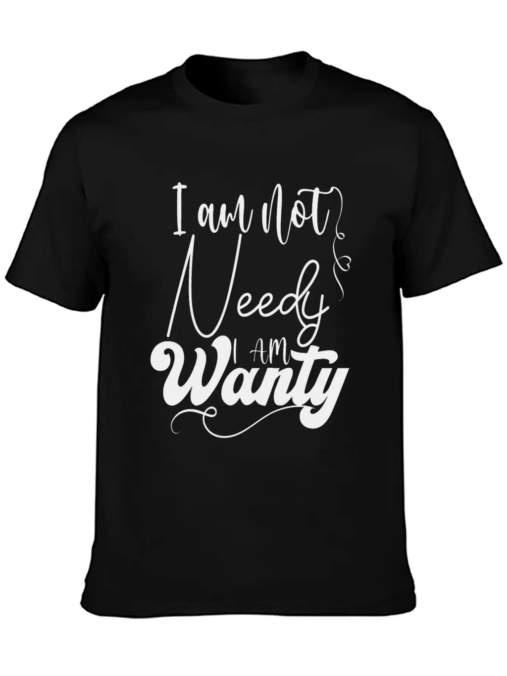I Am Not Needy I Am Wanty Essential Cotton Tee For Daily Outfits – Unisex Style