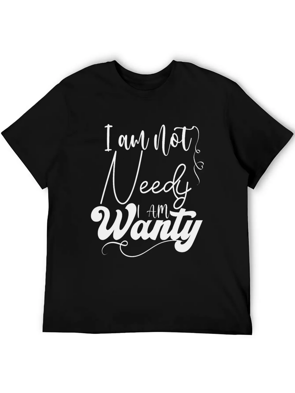 I Am Not Needy I Am Wanty Essential Cotton Tee For Daily Outfits – Unisex Style