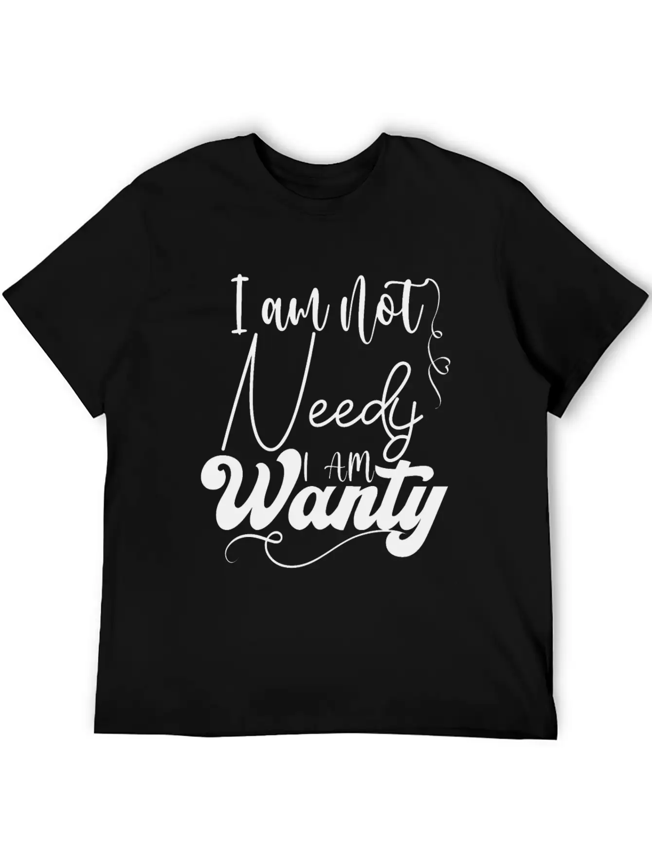 I Am Not Needy I Am Wanty Essential Cotton Tee For Daily Outfits – Unisex Style