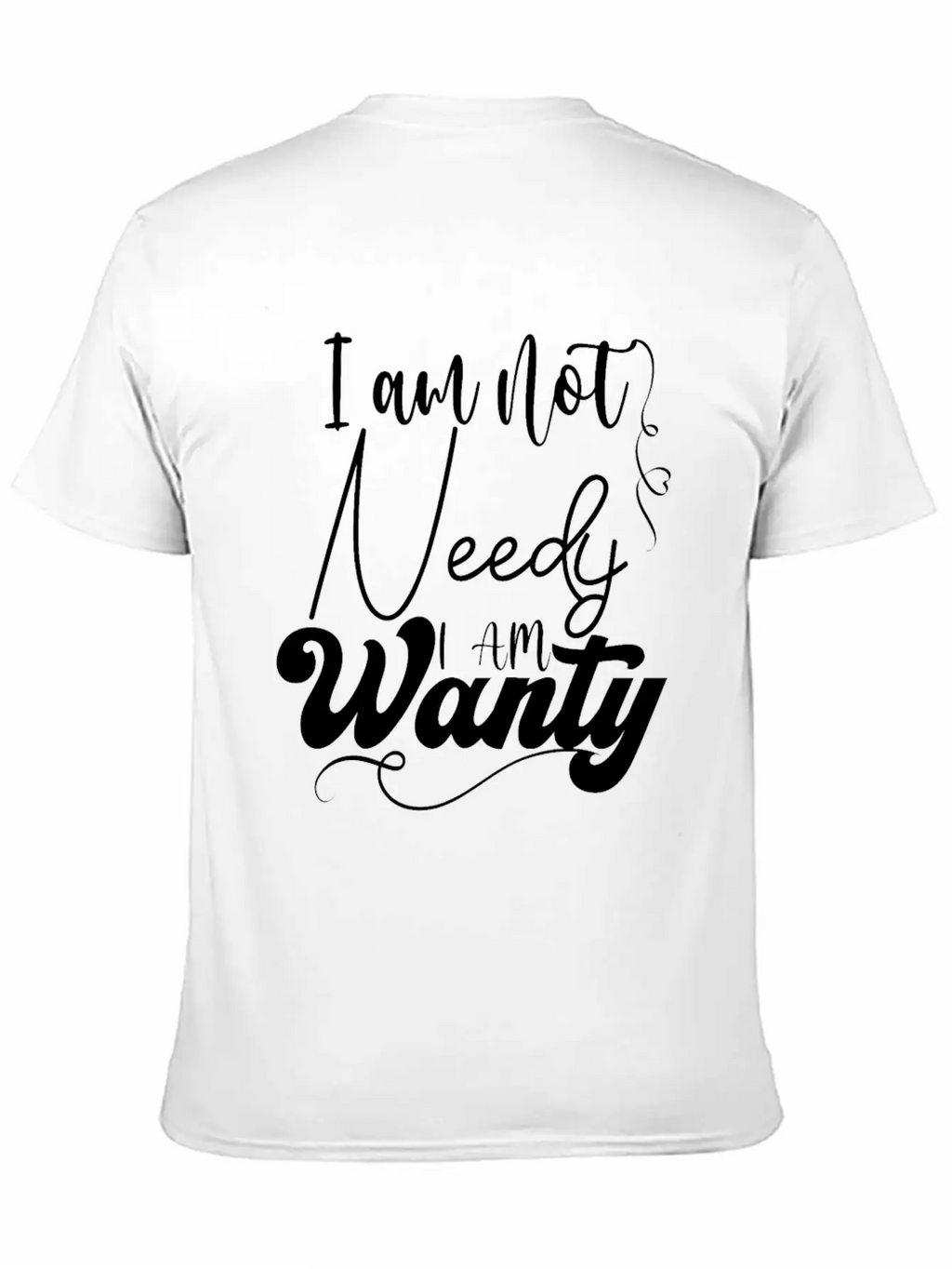 I Am Not Needy I Am Wanty Essential Cotton Tee For Daily Outfits – Unisex Style
