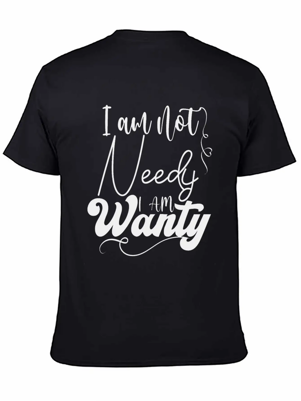 I Am Not Needy I Am Wanty Essential Cotton Tee For Daily Outfits – Unisex Style