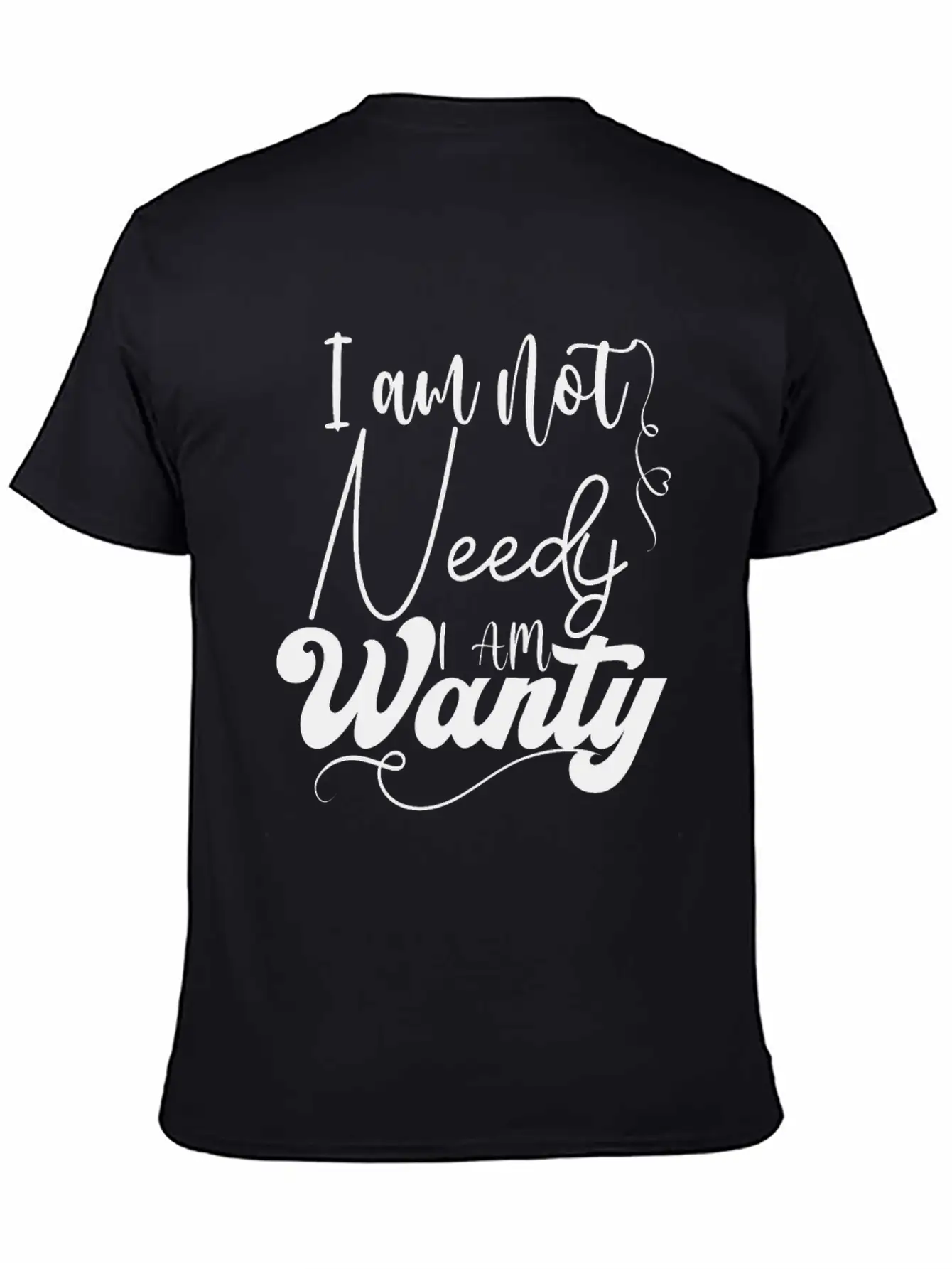 I Am Not Needy I Am Wanty Essential Cotton Tee For Daily Outfits – Unisex Style