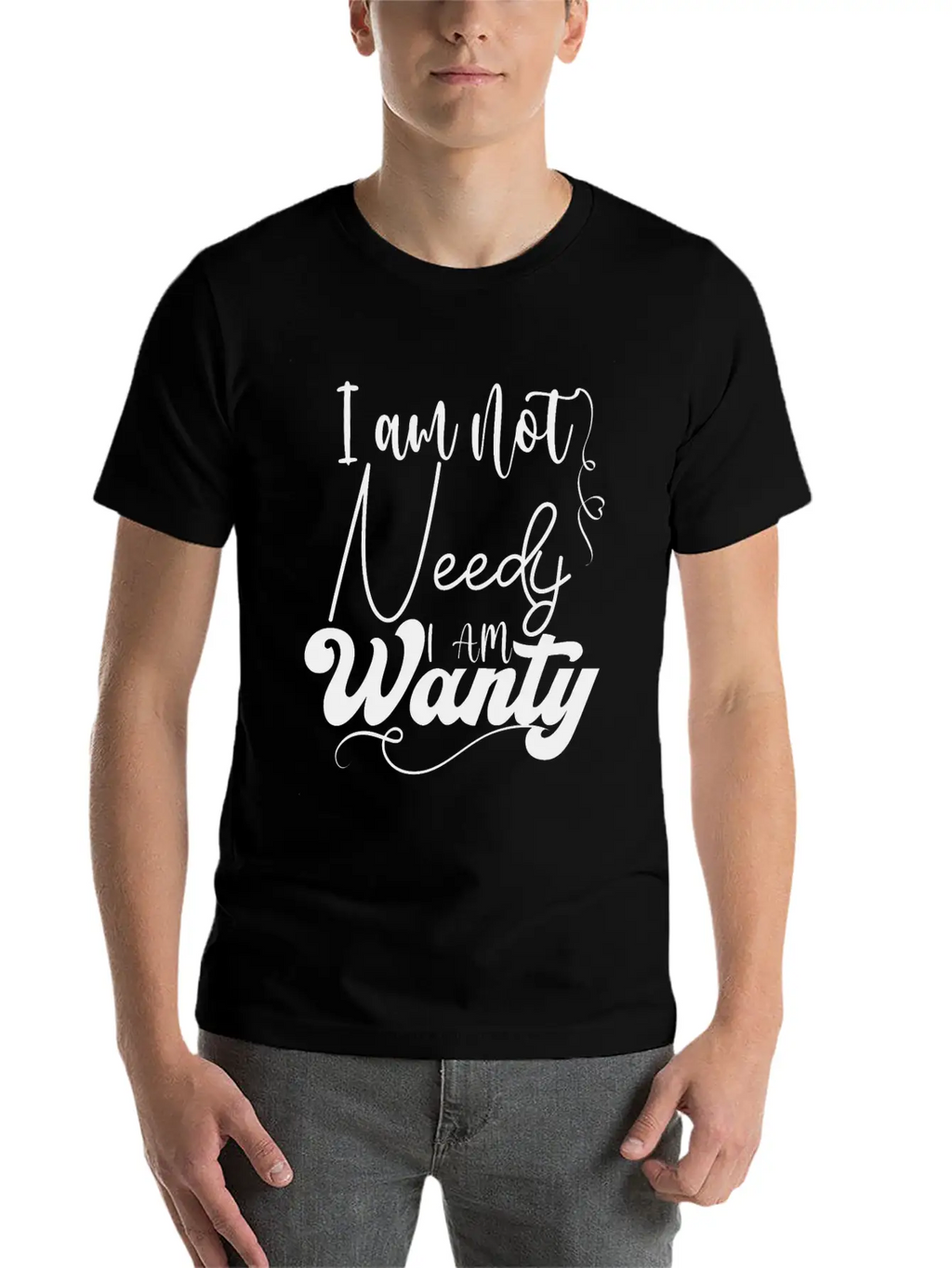 I Am Not Needy I Am Wanty Essential Cotton Tee For Daily Outfits – Unisex Style