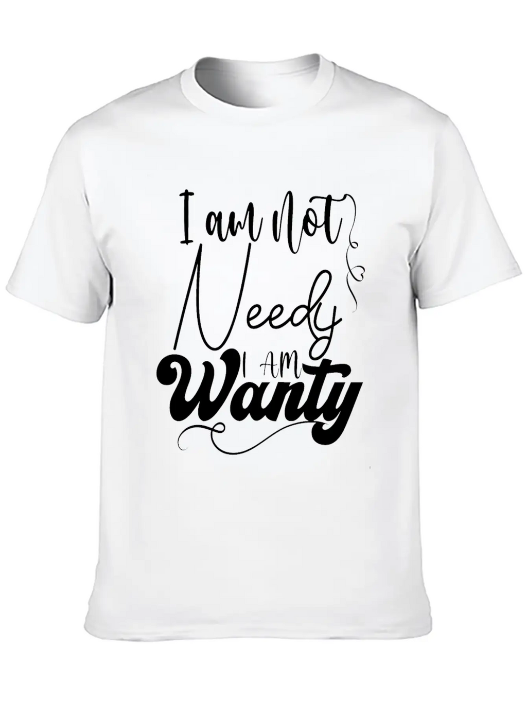 I Am Not Needy I Am Wanty Essential Cotton Tee For Daily Outfits – Unisex Style