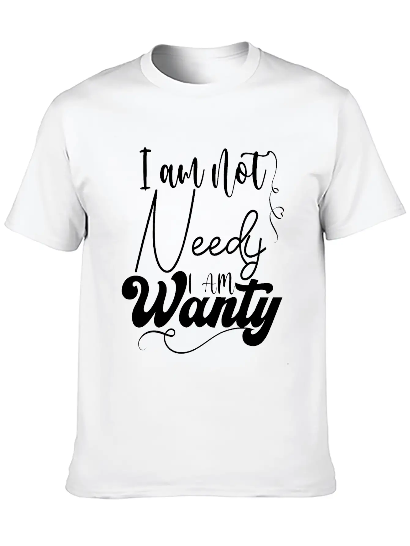 I Am Not Needy I Am Wanty Essential Cotton Tee For Daily Outfits – Unisex Style