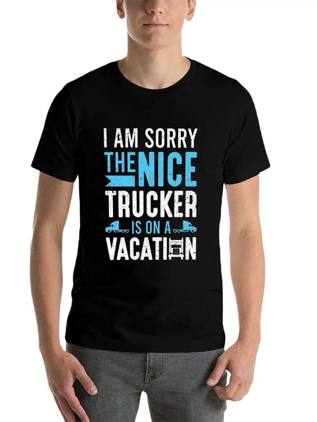 I Am Sorry The Nice Trucker Is On A Vacation Truck Unisex Short Sleeve Soft Cotton T-Shirt – Casual Everyday Wear