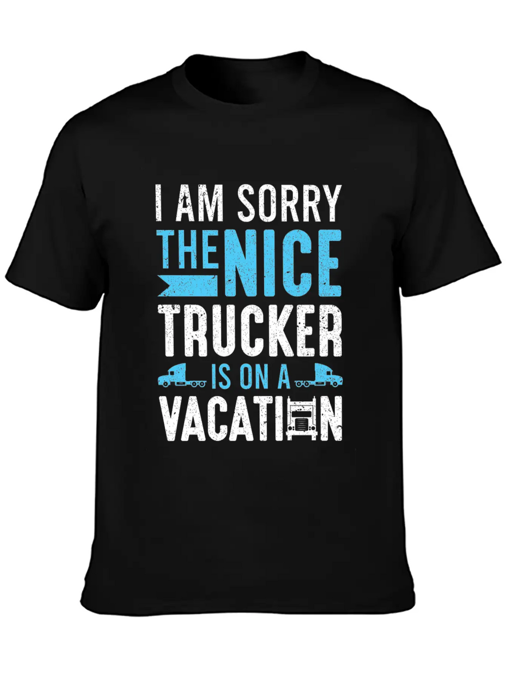 I Am Sorry The Nice Trucker Is On A Vacation Truck Unisex Short Sleeve Soft Cotton T-Shirt – Casual Everyday Wear