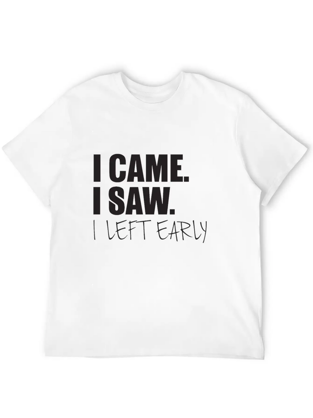 I Came.I Saw. I Left Early Unisex Short Sleeve Soft Cotton T-Shirt – Casual Everyday Wear