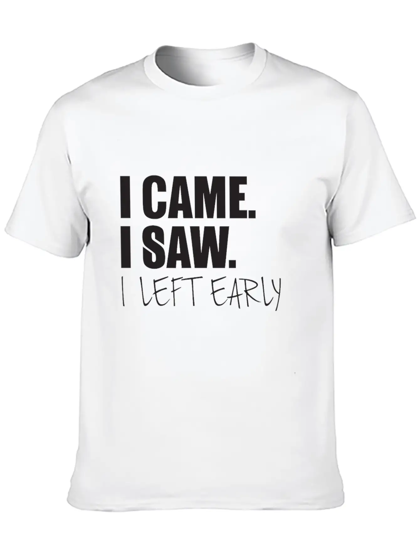 I Came.I Saw. I Left Early Unisex Short Sleeve Soft Cotton T-Shirt – Casual Everyday Wear
