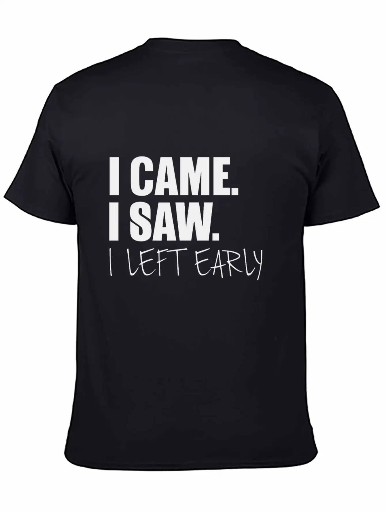 I Came.I Saw. I Left Early Unisex Short Sleeve Soft Cotton T-Shirt – Casual Everyday Wear