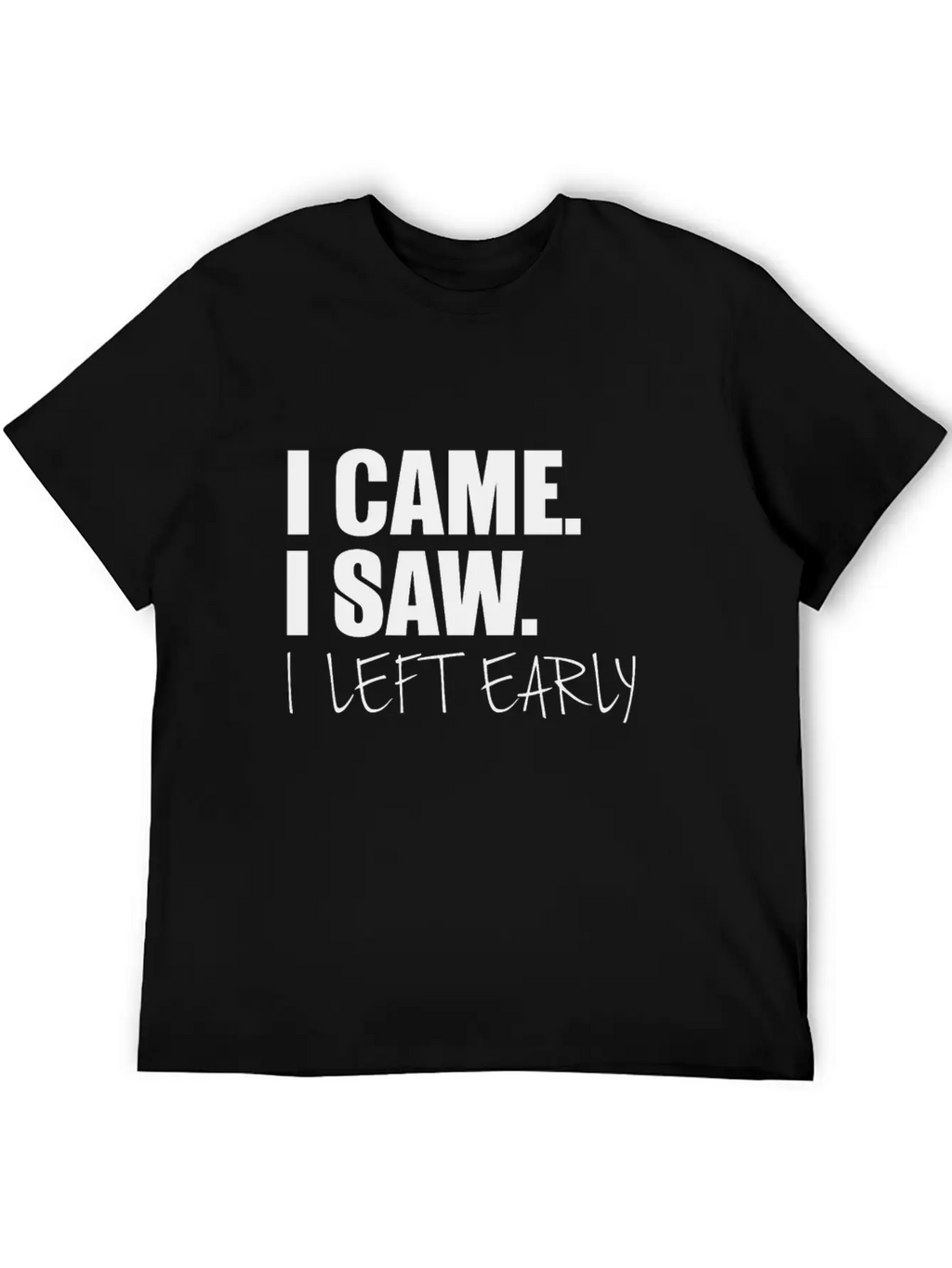 I Came.I Saw. I Left Early Unisex Short Sleeve Soft Cotton T-Shirt – Casual Everyday Wear