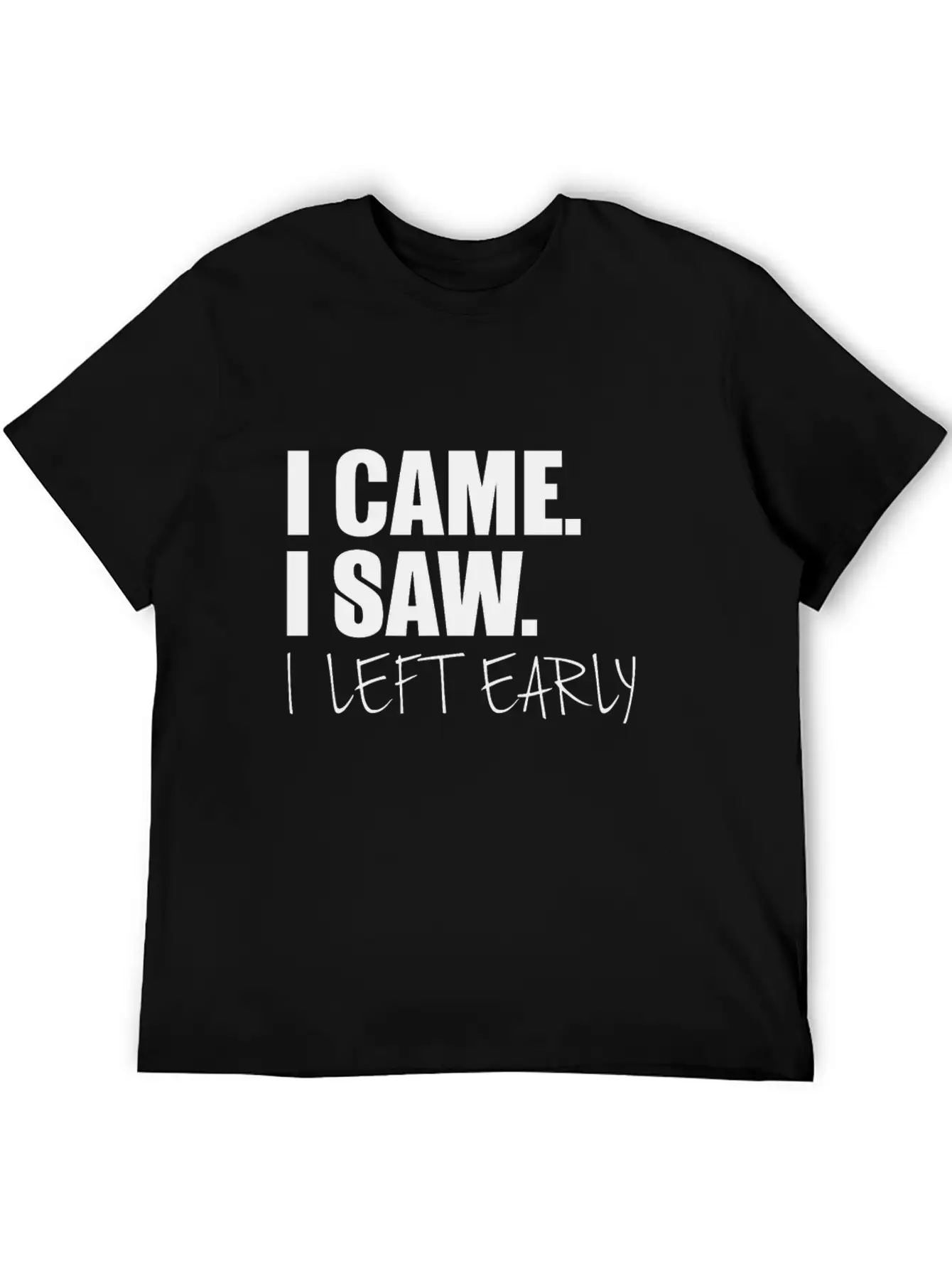 I Came.I Saw. I Left Early Unisex Short Sleeve Soft Cotton T-Shirt – Casual Everyday Wear