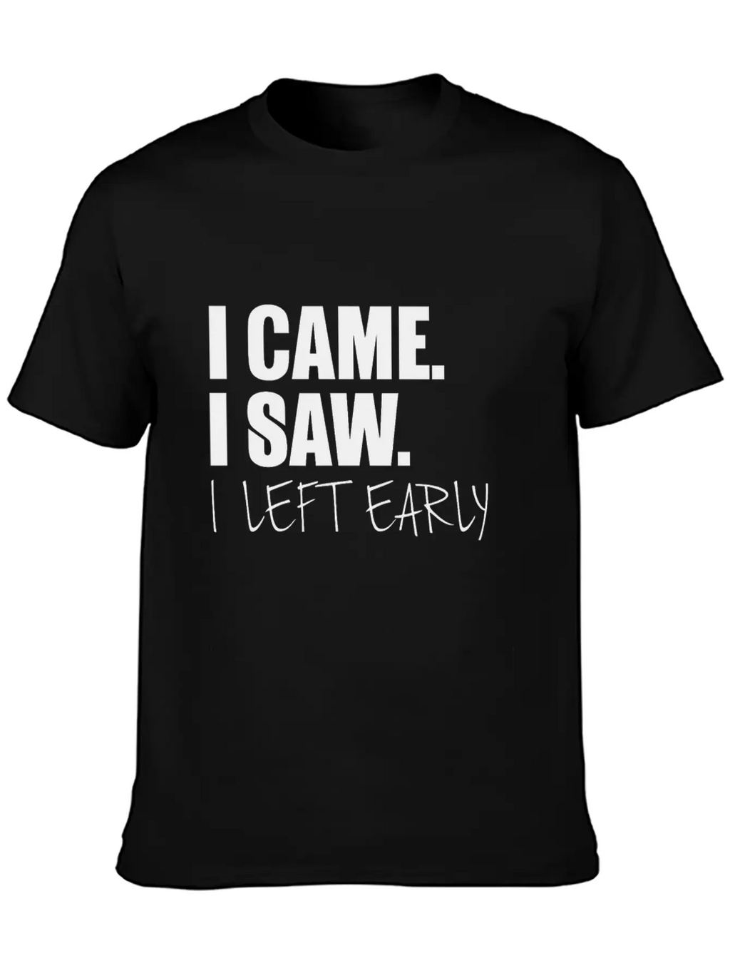 I Came.I Saw. I Left Early Unisex Short Sleeve Soft Cotton T-Shirt – Casual Everyday Wear