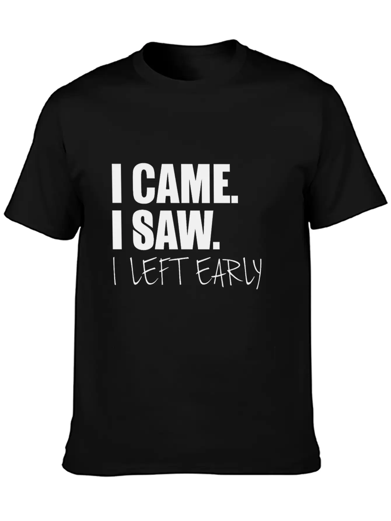 I Came.I Saw. I Left Early Unisex Short Sleeve Soft Cotton T-Shirt – Casual Everyday Wear