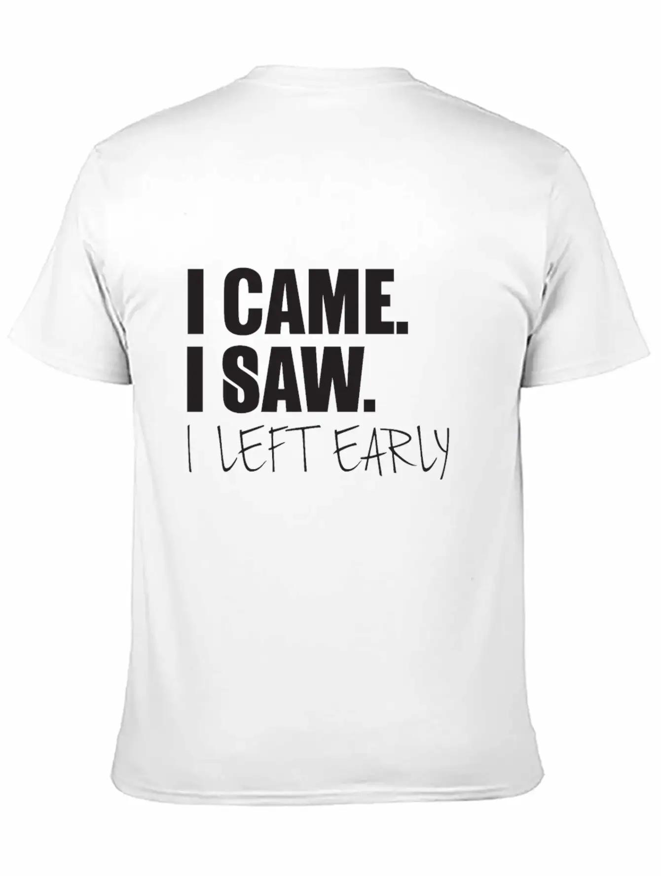 I Came.I Saw. I Left Early Unisex Short Sleeve Soft Cotton T-Shirt – Casual Everyday Wear