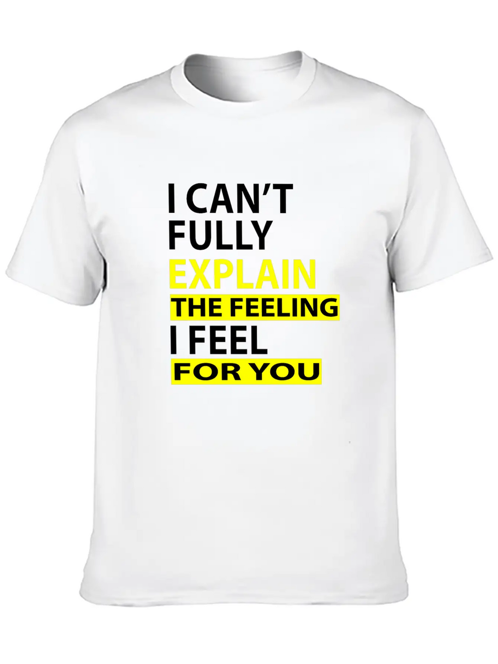 I Can't Fully Explain The Feeling I Feel For You Unisex Casual T-Shirt – Clean Design For Daily Comfort