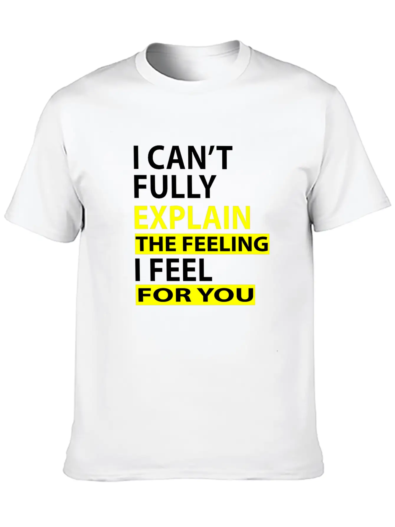 I Can't Fully Explain The Feeling I Feel For You Unisex Casual T-Shirt – Clean Design For Daily Comfort