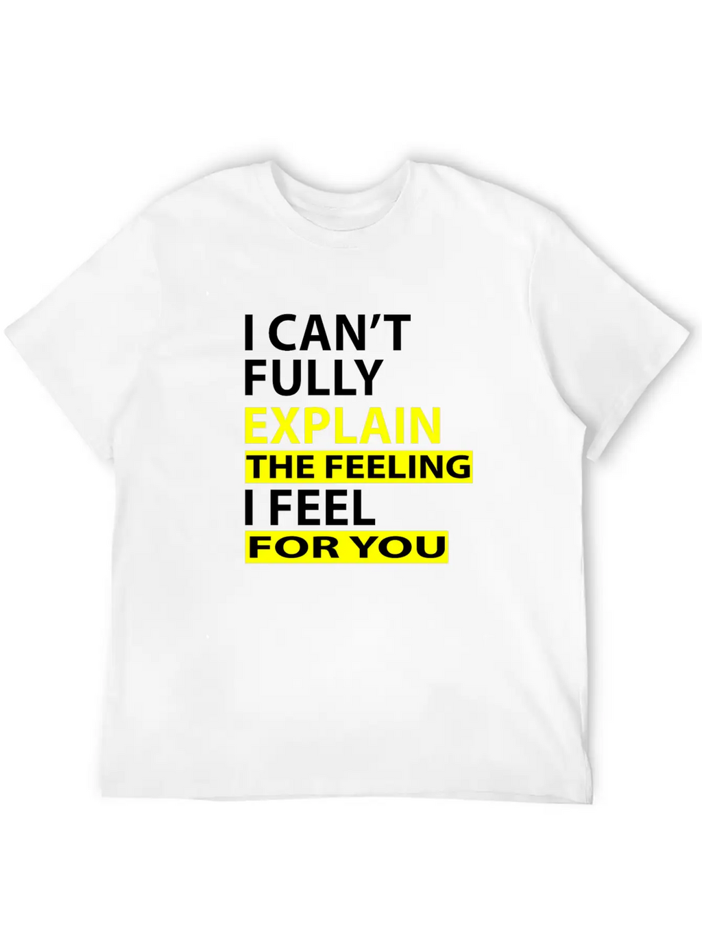 I Can't Fully Explain The Feeling I Feel For You Unisex Casual T-Shirt – Clean Design For Daily Comfort