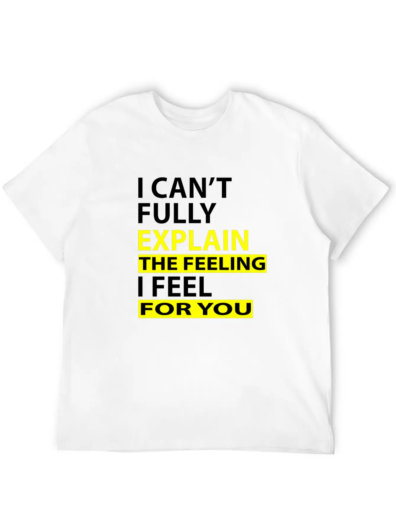 I Can't Fully Explain The Feeling I Feel For You Unisex Casual T-Shirt – Clean Design For Daily Comfort
