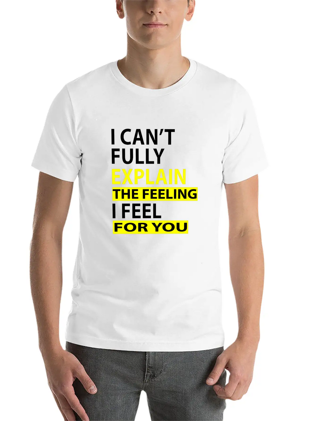 I Can't Fully Explain The Feeling I Feel For You Unisex Casual T-Shirt – Clean Design For Daily Comfort