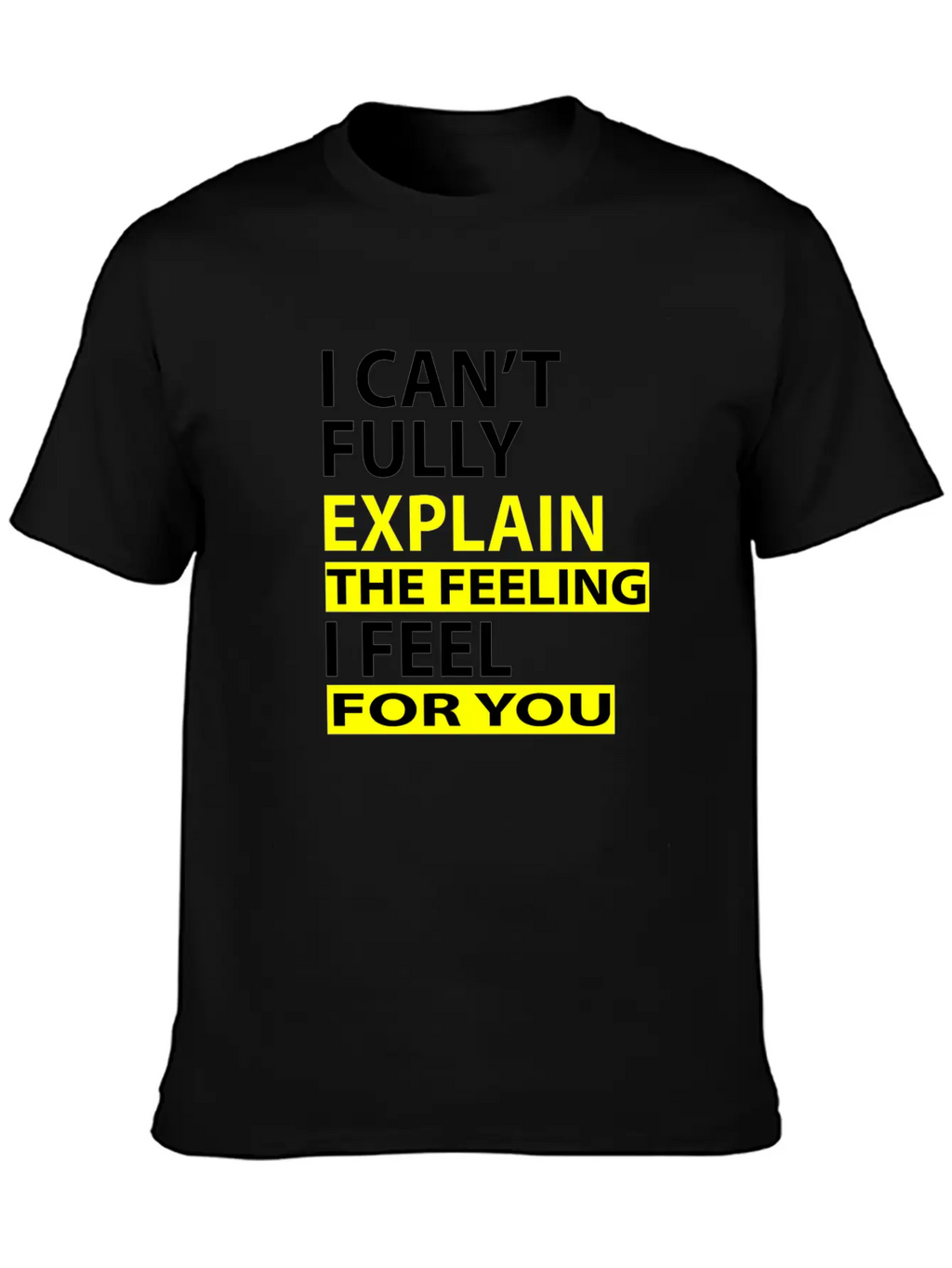 I Can't Fully Explain The Feeling I Feel For You Unisex Casual T-Shirt – Clean Design For Daily Comfort