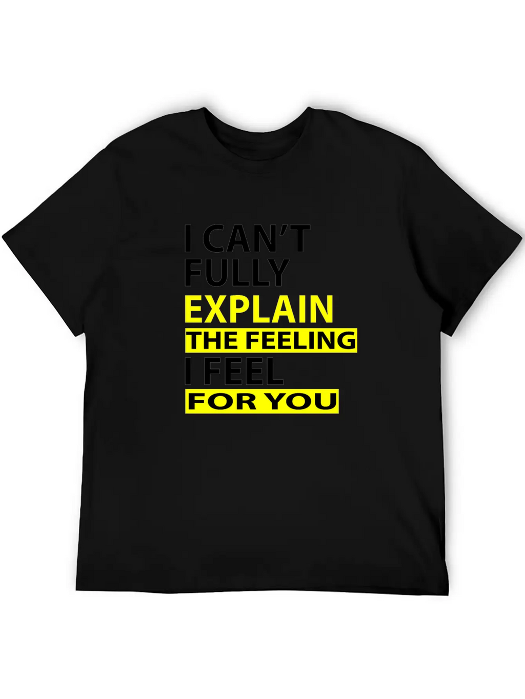 I Can't Fully Explain The Feeling I Feel For You Unisex Casual T-Shirt – Clean Design For Daily Comfort