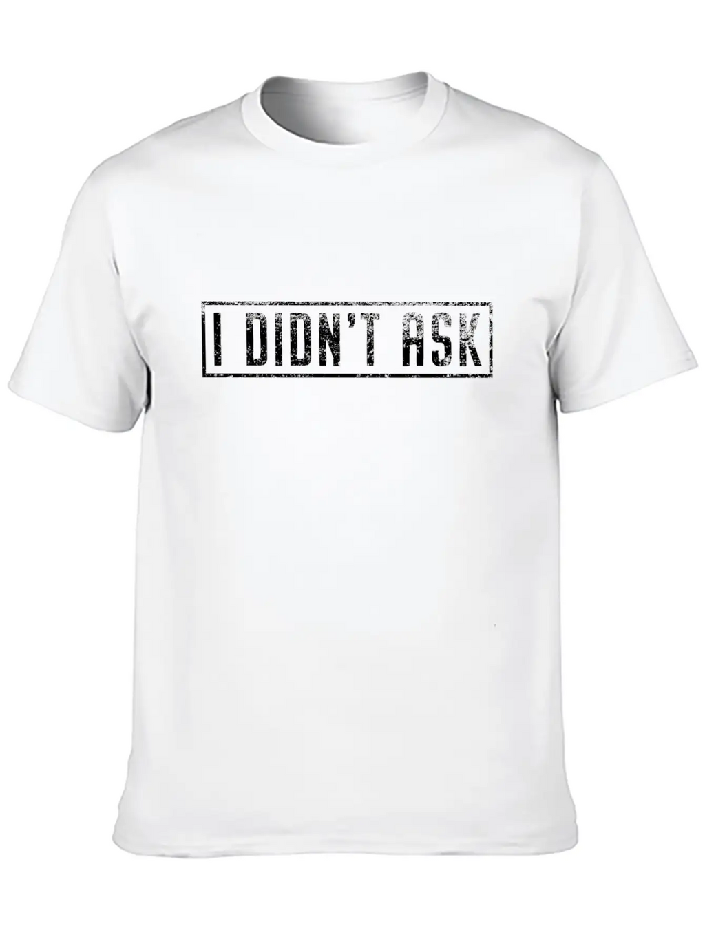 I Didn't Ask Cool Funny Saying Sarcasm Irony Gift Unisex Casual T-Shirt – Clean Design For Daily Comfort