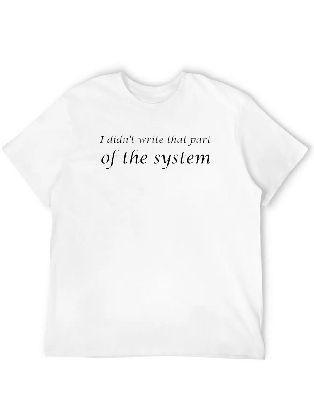 I Didn't Write That Part Of The System Unisex Short Sleeve Soft Cotton T-Shirt – Casual Everyday Wear