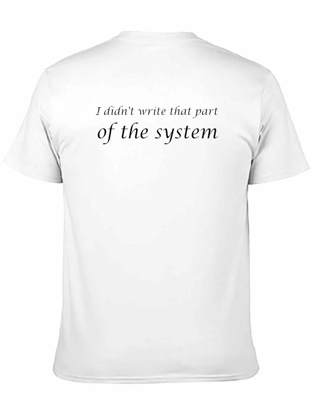 I Didn't Write That Part Of The System Unisex Short Sleeve Soft Cotton T-Shirt – Casual Everyday Wear