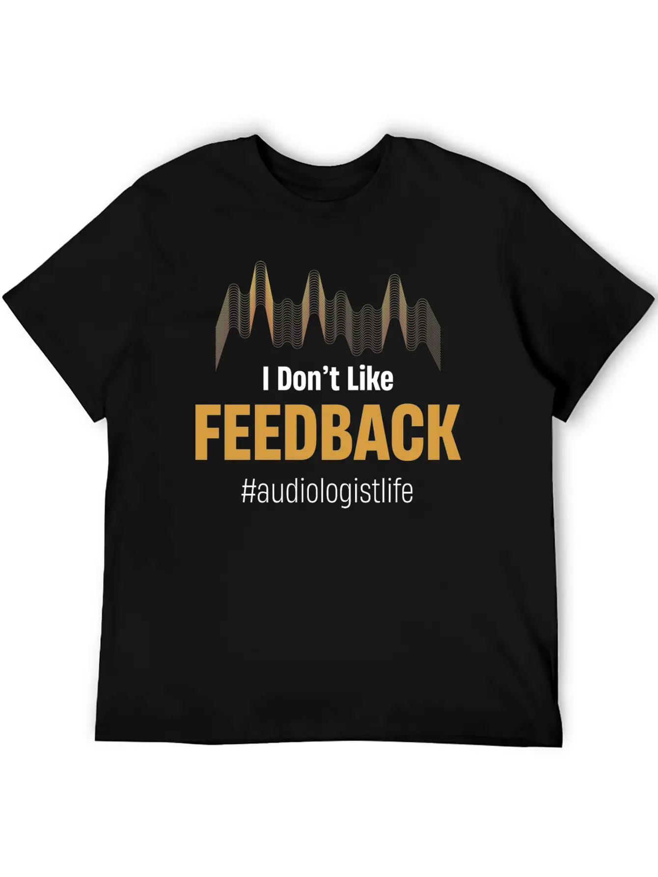 I Don't Like Feedback Funny Audiologist Audio Breathable Soft Cotton T-Shirt – Timeless Casual Look