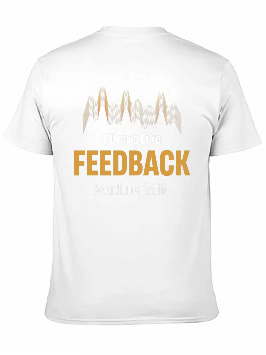 I Don't Like Feedback Funny Audiologist Audio Breathable Soft Cotton T-Shirt – Timeless Casual Look